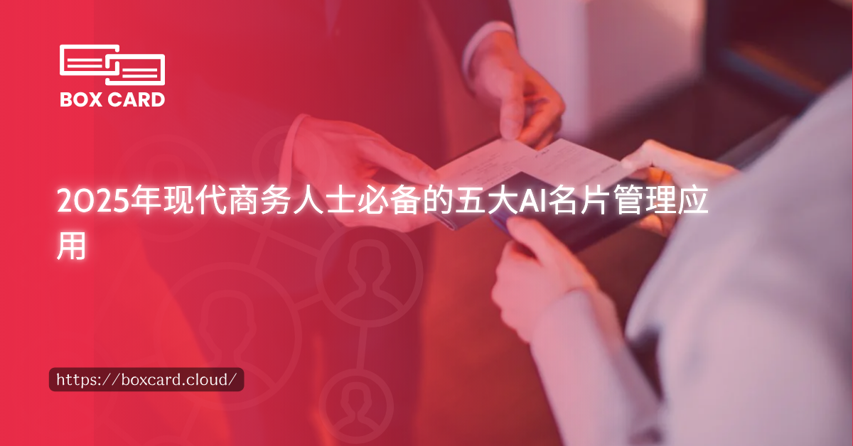 2025年现代商务人士必备的五大AI名片管理应用