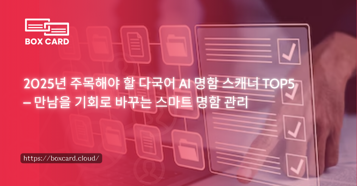 2025년 주목해야 할 다국어 AI 명함 스캐너 TOP5 – 만남을 기회로 바꾸는 스마트 명함 관리