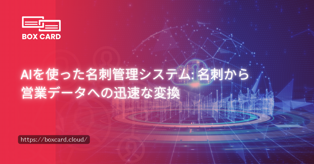 AIを使った名刺管理システム: 名刺から営業データへの迅速な変換