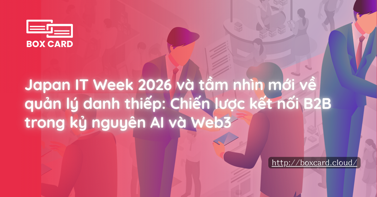 Japan IT Week 2026 và tầm nhìn mới về quản lý danh thiếp: Chiến lược kết nối B2B trong kỷ nguyên AI và Web3