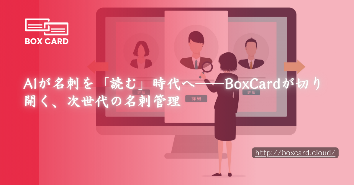 AIが名刺を「読む」時代へ──BoxCardが切り開く、次世代の名刺管理