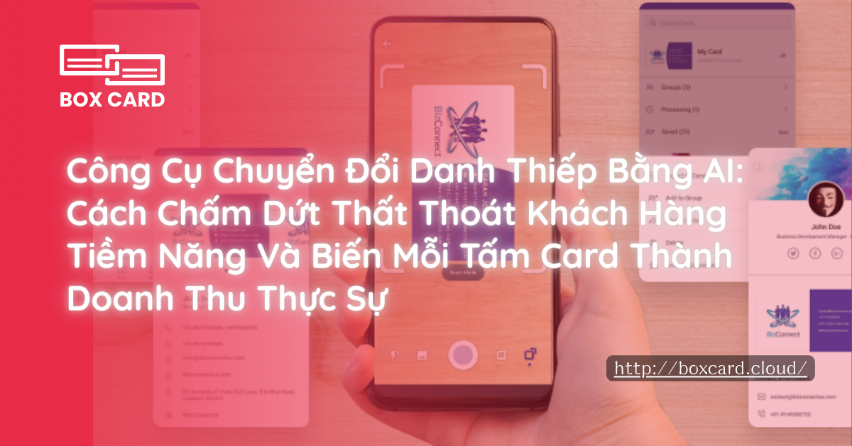 Công Cụ Chuyển Đổi Danh Thiếp Bằng AI: Cách Chấm Dứt Thất Thoát Khách Hàng Tiềm Năng Và Biến Mỗi Tấm Card Thành Doanh Thu Thực Sự