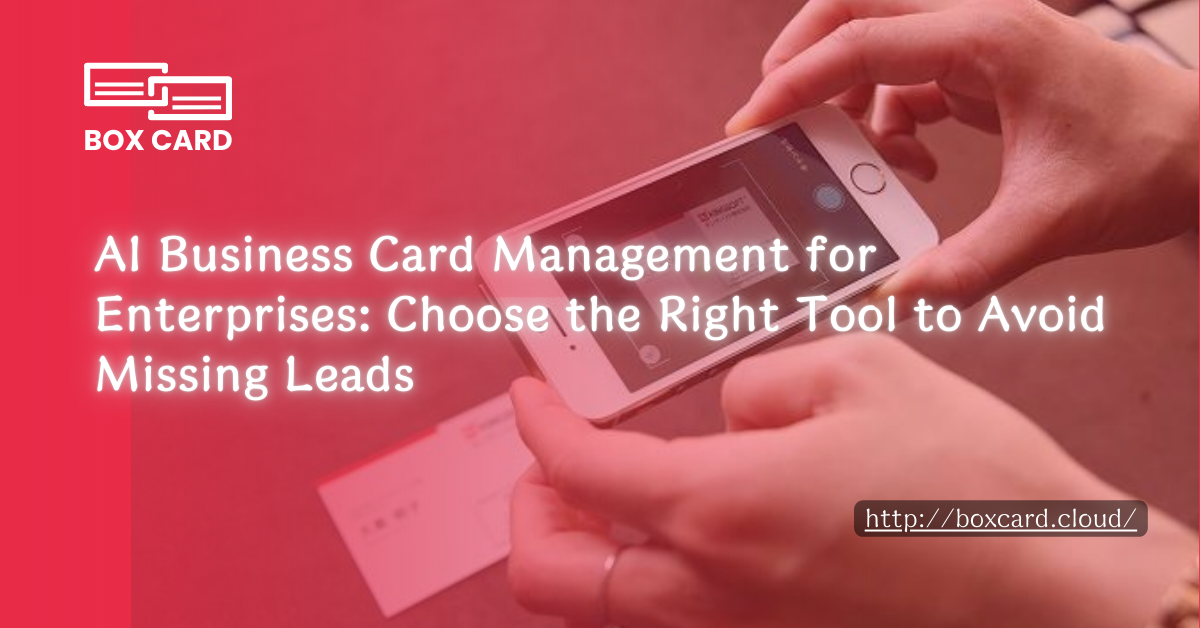 AI Business Card Management for Enterprises: Choose the Right Tool to Avoid Missing Leads