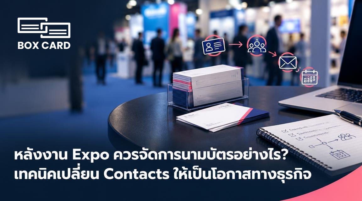 หลังงาน Expo ควรจัดการนามบัตรอย่างไร? เทคนิคเปลี่ยน Contacts ให้เป็นโอกาสทางธุรกิจ